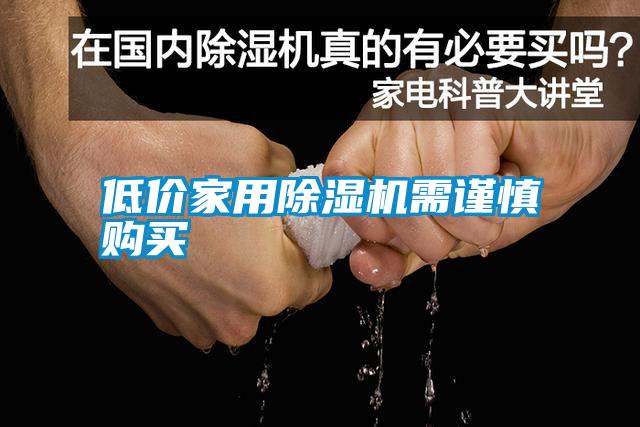 低價家用除濕機需謹(jǐn)慎購買