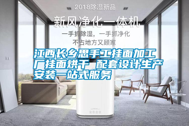 江西長鄉(xiāng)思手工掛面加工廠掛面烘干 配套設計生產安裝一站式服務