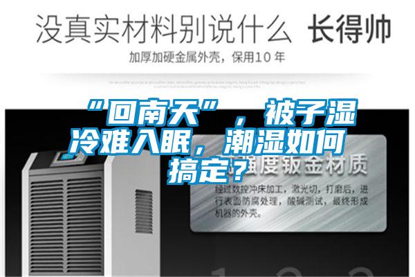 “回南天”，被子濕冷難入眠，潮濕如何搞定？