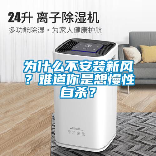 為什么不安裝新風？難道你是想慢性自殺？