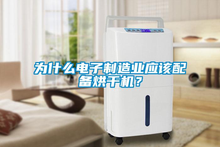 為什么電子制造業應該配備烘干機?