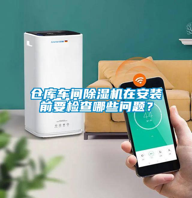 倉庫車間除濕機在安裝前要檢查哪些問題？