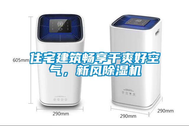 住宅建筑暢享干爽好空氣,新風(fēng)除濕機(jī)