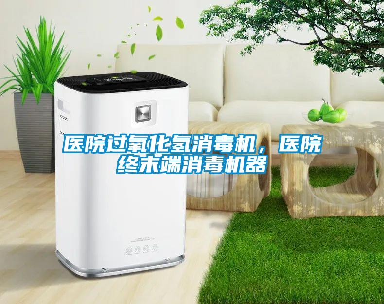 醫(yī)院過氧化氫消毒機,醫(yī)院終末端消毒機器