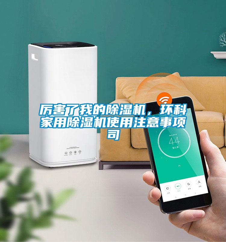 厲害了我的除濕機，環(huán)科家用除濕機使用注意事項司