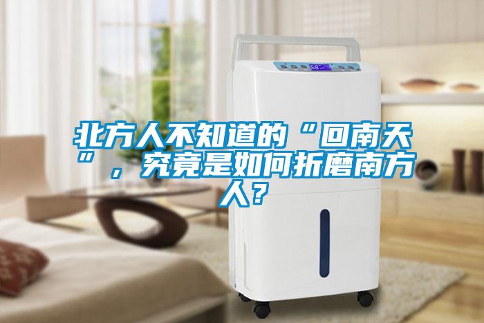 北方人不知道的“回南天”，究竟是如何折磨南方人？