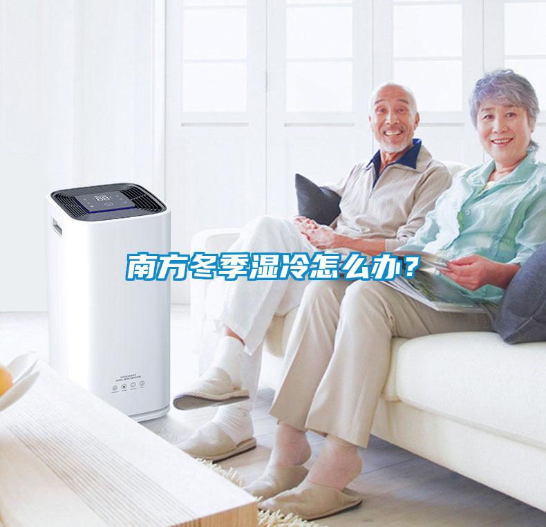 南方冬季濕冷怎么辦?
