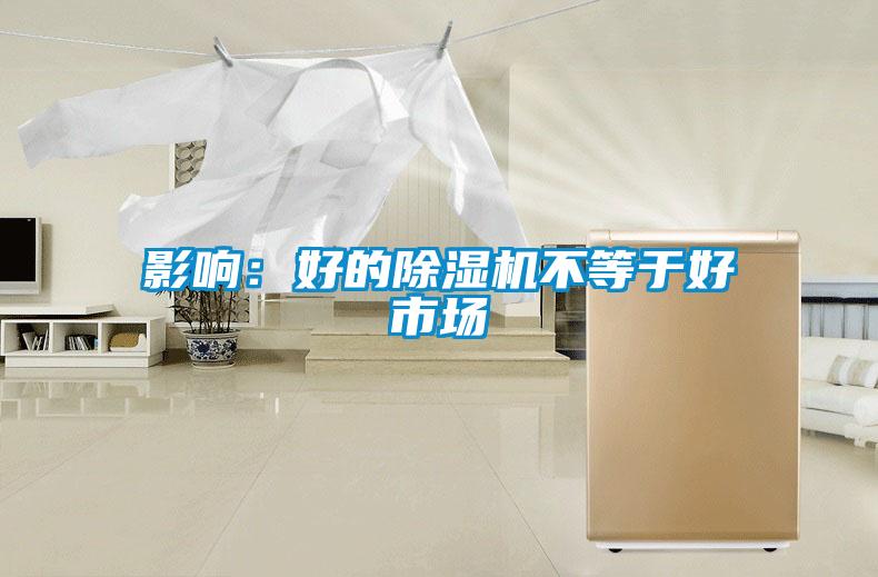 影響:好的除濕機不等于好市場