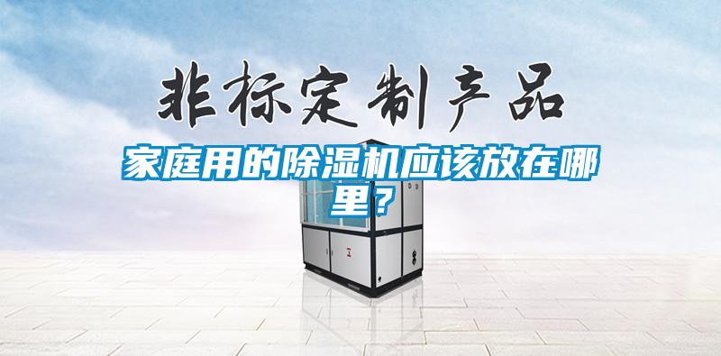 家庭用的除濕機應該放在哪里？