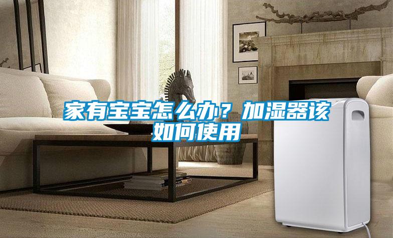 家有寶寶怎么辦？加濕器該如何使用