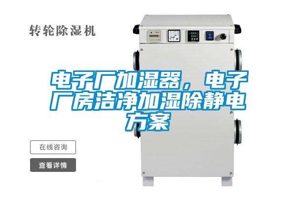電子廠加濕器,電子廠房潔凈加濕除靜電方案