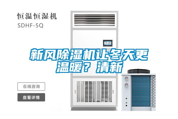 新風(fēng)除濕機(jī)讓冬天更溫暖?清新