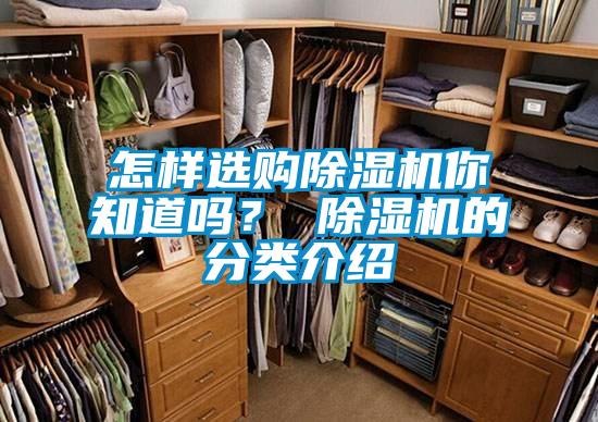 怎樣選購除濕機(jī)你知道嗎？ 除濕機(jī)的分類介紹