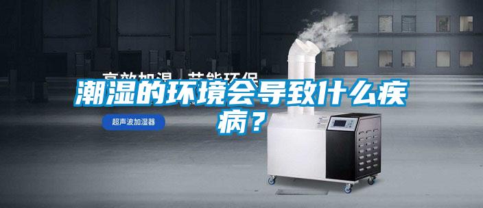 潮濕的環境會導致什么疾病?