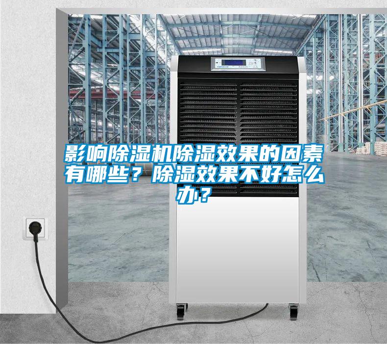 影響除濕機除濕效果的因素有哪些?除濕效果不好怎么辦?