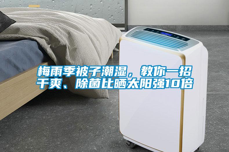 梅雨季被子潮濕,教你一招干爽、除菌比曬太陽強10倍