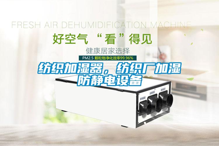 紡織加濕器，紡織廠加濕防靜電設(shè)備