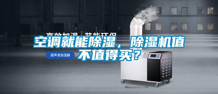 空調(diào)就能除濕，除濕機(jī)值不值得買？