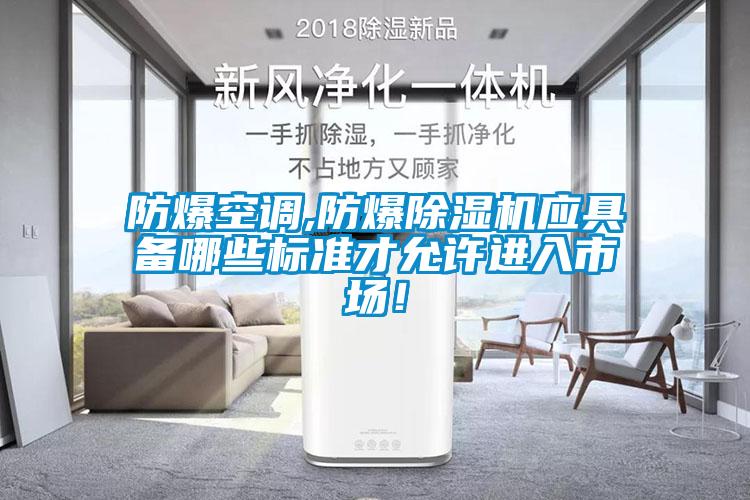 防爆空調,防爆除濕機應具備哪些標準才允許進入市場！