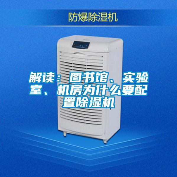 解讀:圖書館、實(shí)驗(yàn)室、機(jī)房為什么要配置除濕機(jī)