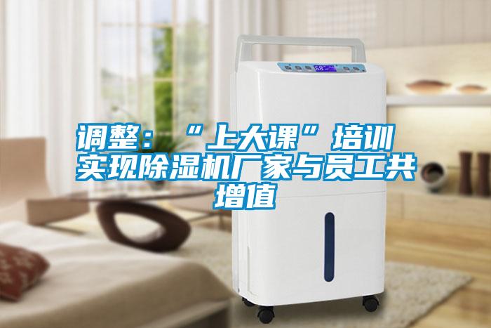 調(diào)整:“上大課”培訓 實現(xiàn)除濕機廠家與員工共增值