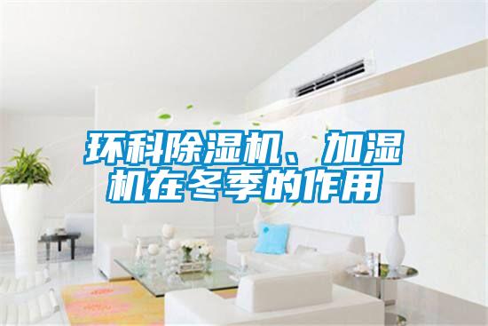 環科除濕機、加濕機在冬季的作用