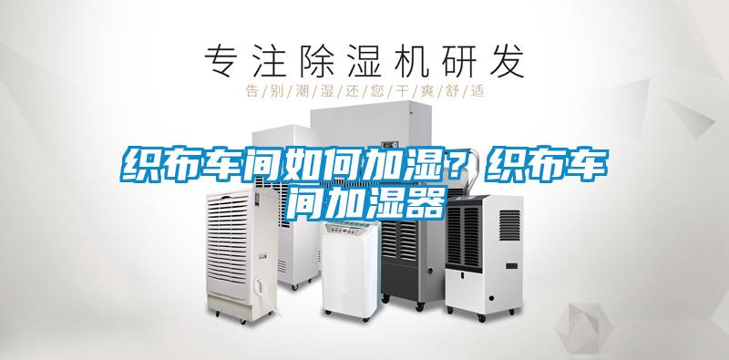 織布車間如何加濕？織布車間加濕器