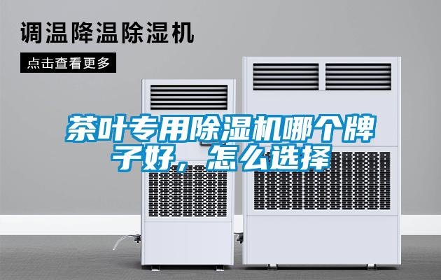 茶葉專用除濕機哪個牌子好，怎么選擇