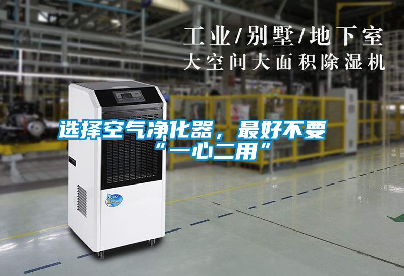 選擇空氣凈化器，最好不要“一心二用”