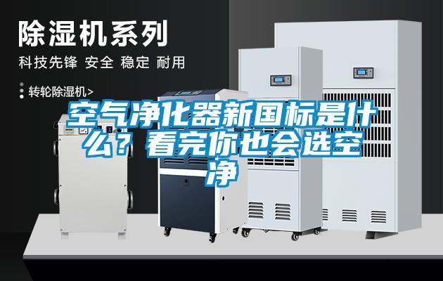 空氣凈化器新國標是什么？看完你也會選空凈