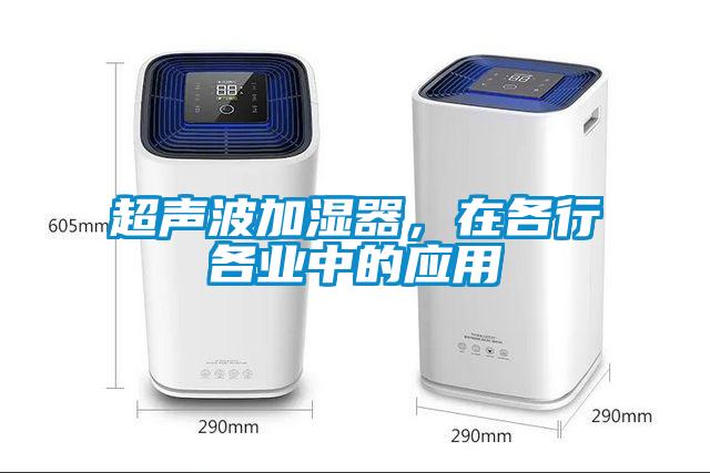 超聲波加濕器，在各行各業(yè)中的應(yīng)用