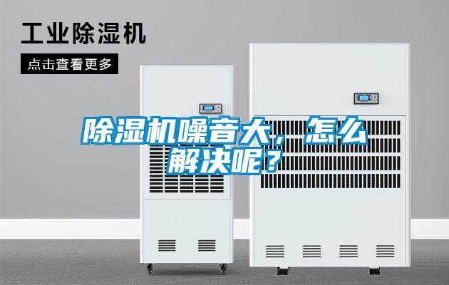 除濕機(jī)噪音大，怎么解決呢？