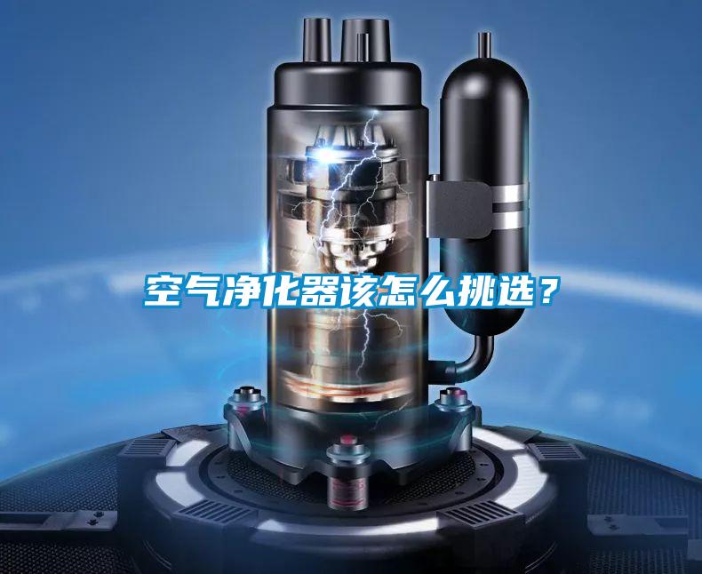 空氣凈化器該怎么挑選？