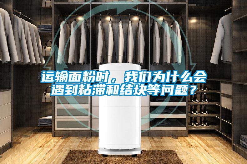 運輸面粉時，我們?yōu)槭裁磿龅秸硿徒Y(jié)塊等問題？