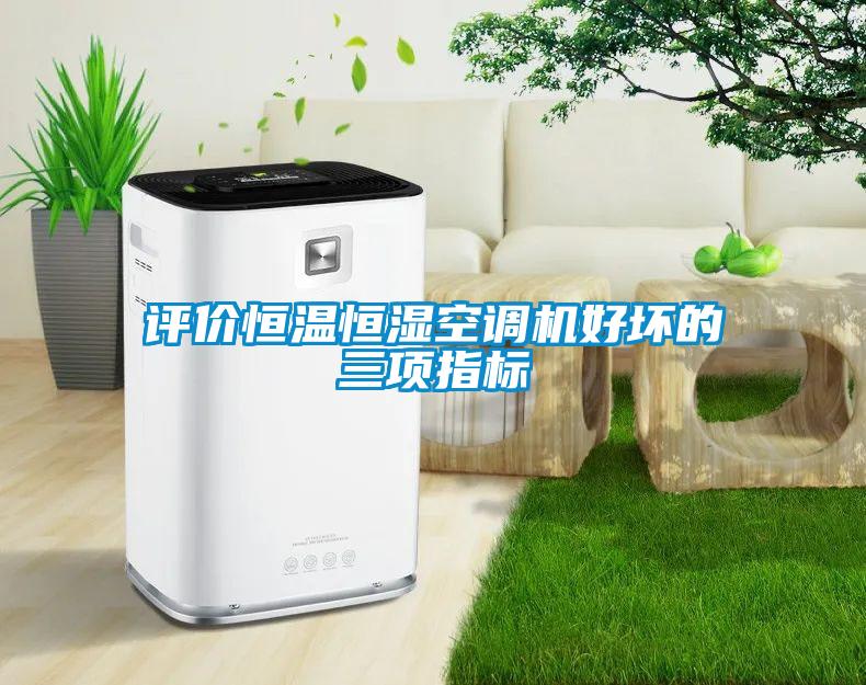 評價恒溫恒濕空調(diào)機(jī)好壞的三項(xiàng)指標(biāo)