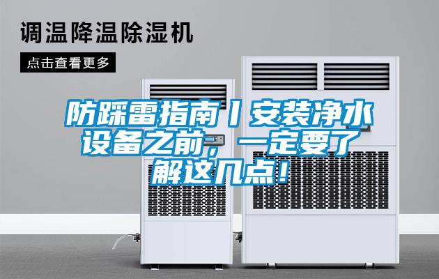 防踩雷指南丨安裝凈水設備之前，一定要了解這幾點！