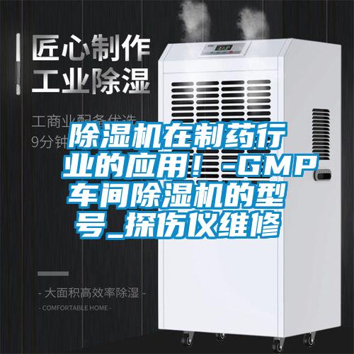 除濕機在制藥行業的應用！-GMP車間除濕機的型號_探傷儀維修
