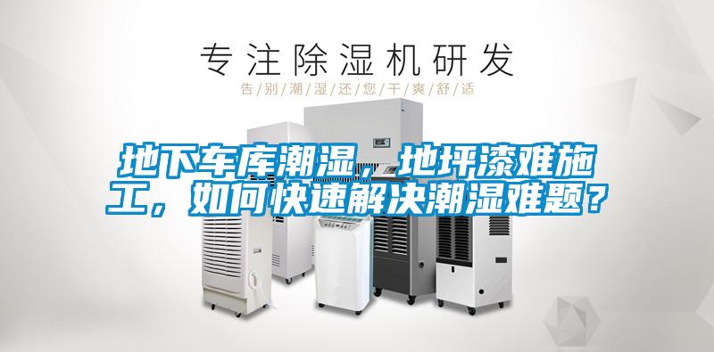 地下車庫潮濕，地坪漆難施工，如何快速解決潮濕難題？