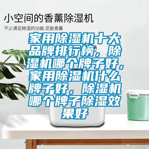 家用除濕機(jī)十大品牌排行榜,除濕機(jī)哪個(gè)牌子好,家用除濕機(jī)什么牌子好,除濕機(jī)哪個(gè)牌子除濕效果好
