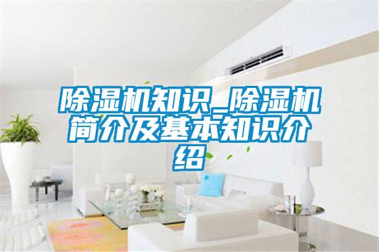 除濕機(jī)知識_除濕機(jī)簡介及基本知識介紹