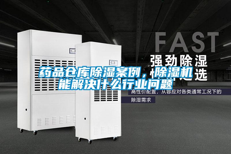藥品倉庫除濕案例，除濕機能解決什么行業問題