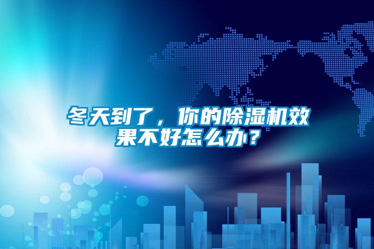 冬天到了，你的除濕機效果不好怎么辦？