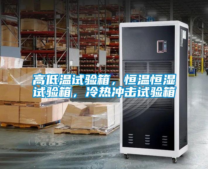 高低溫試驗箱，恒溫恒濕試驗箱，冷熱沖擊試驗箱