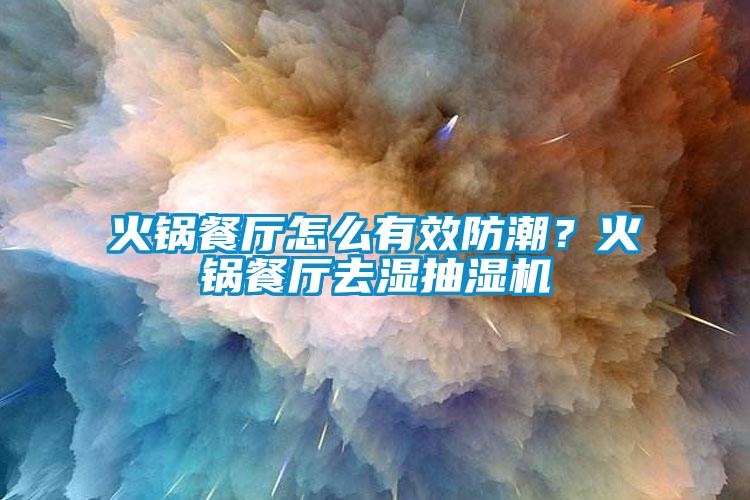 火鍋餐廳怎么有效防潮?火鍋餐廳去濕抽濕機