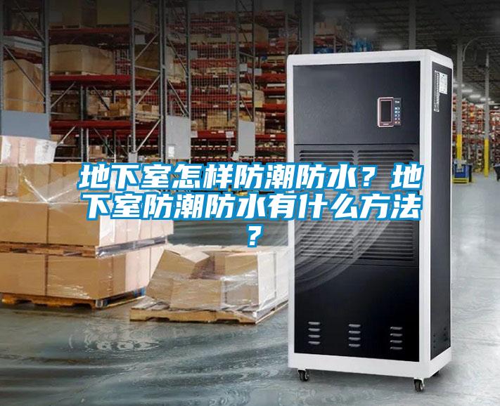 地下室怎樣防潮防水？地下室防潮防水有什么方法？