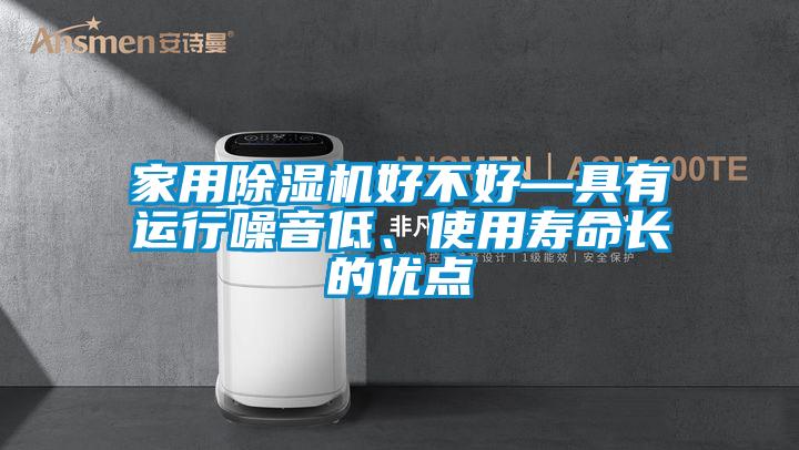 家用除濕機好不好—具有運行噪音低、使用壽命長的優(yōu)點