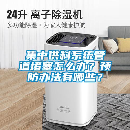集中供料系統管道堵塞怎么辦?預防辦法有哪些?