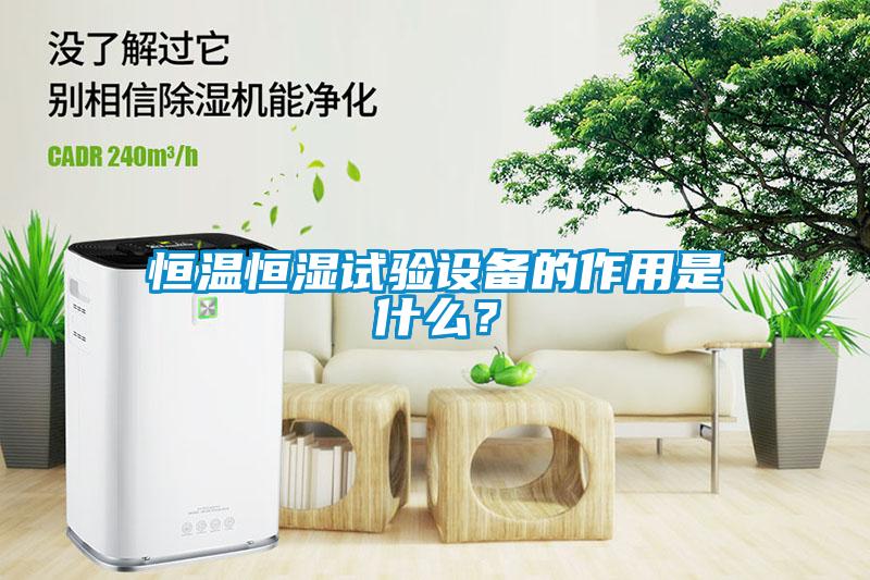 恒溫恒濕試驗設(shè)備的作用是什么?
