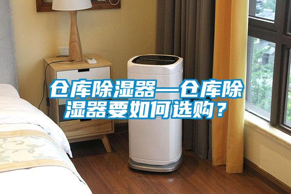 倉庫除濕器—倉庫除濕器要如何選購？