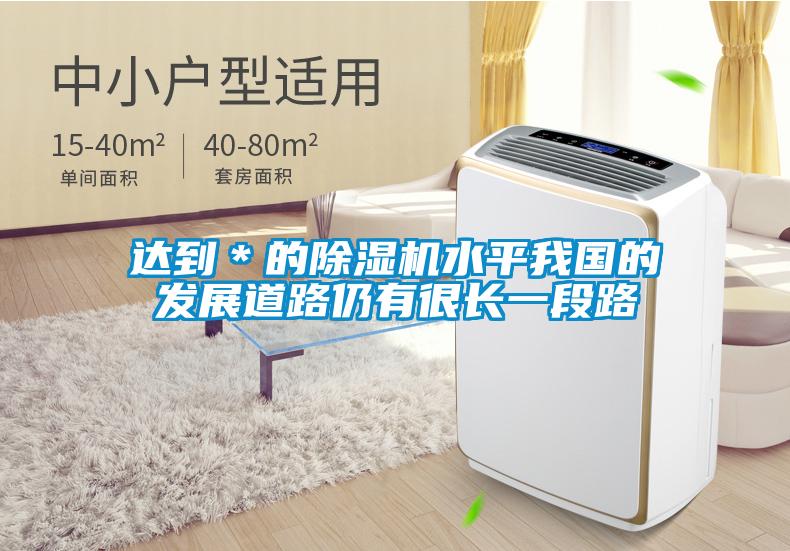 達到*的除濕機水平我國的發展道路仍有很長一段路
